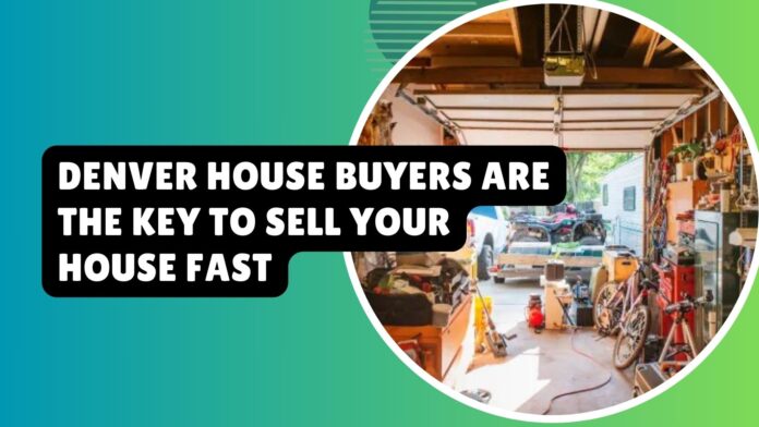 Denver House Buyers Are The Key To Sell Your House Fast