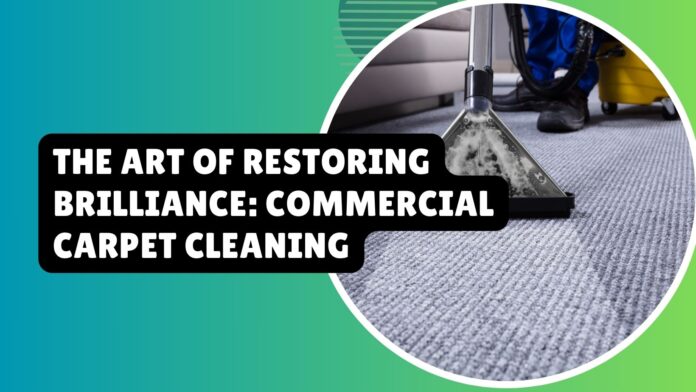 The Art of Restoring Brilliance: Commercial Carpet Cleaning